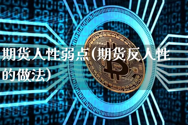 期货人性弱点(期货反人性的做法)_https://www.czytfl.com_期货走势_第1张
