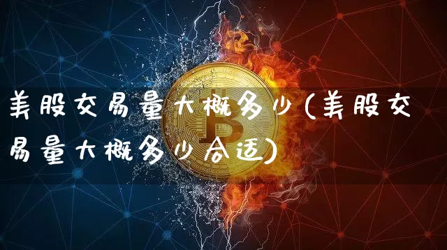 美股交易量大概多少(美股交易量大概多少合适)_https://www.czytfl.com_期货走势_第1张