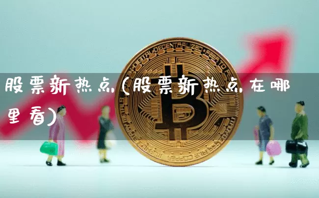 股票新热点(股票新热点在哪里看)_https://www.czytfl.com_期货走势_第1张
