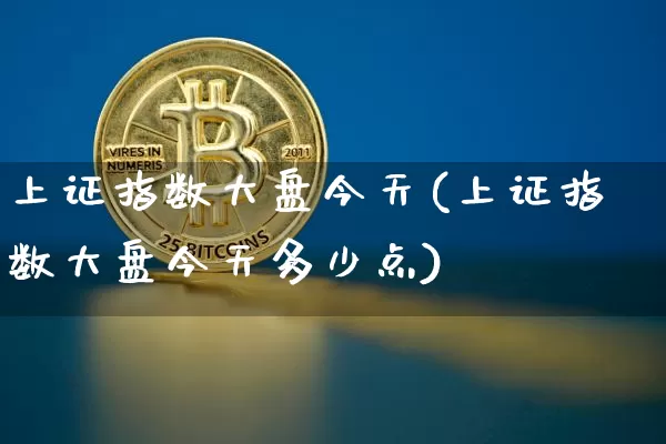 上证指数大盘今天(上证指数大盘今天多少点)_https://www.czytfl.com_期货走势_第1张