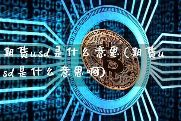 期货usd是什么意思(期货usd是什么意思啊)_https://www.czytfl.com_期货行情_第1张