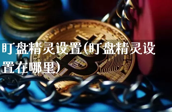 盯盘精灵设置(盯盘精灵设置在哪里)_https://www.czytfl.com_期货走势_第1张
