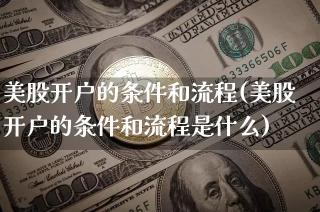 美股开户的条件和流程(美股开户的条件和流程是什么)_https://www.czytfl.com_期货走势_第1张