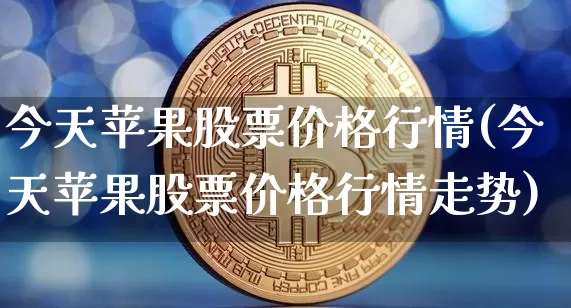 今天苹果股票价格行情(今天苹果股票价格行情走势)_https://www.czytfl.com_期货_第1张