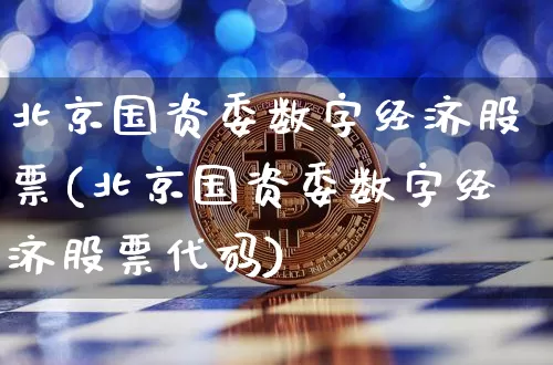 北京国资委数字经济股票(北京国资委数字经济股票代码)_https://www.czytfl.com_期货行情_第1张