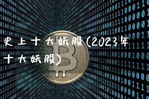 史上十大妖股(2023年十大妖股)_https://www.czytfl.com_期货走势_第1张