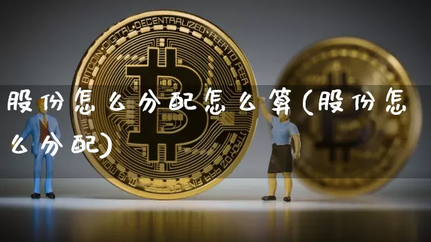 股份怎么分配怎么算(股份怎么分配)_https://www.czytfl.com_期货走势_第1张