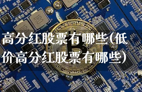 高分红股票有哪些(低价高分红股票有哪些)_https://www.czytfl.com_期货走势_第1张