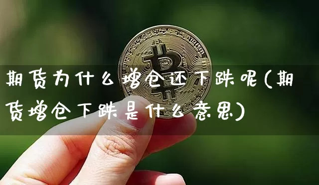 期货为什么增仓还下跌呢(期货增仓下跌是什么意思)_https://www.czytfl.com_期货走势_第1张