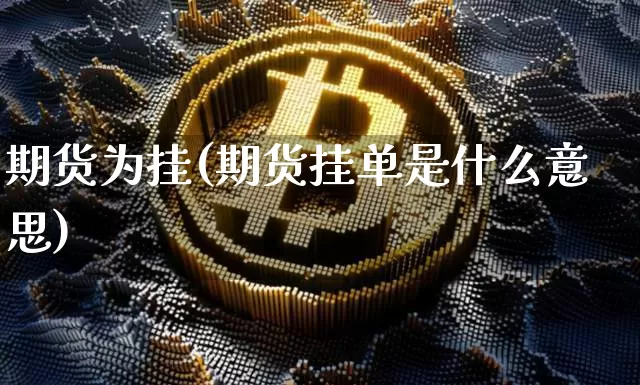 期货为挂(期货挂单是什么意思)_https://www.czytfl.com_期货行情_第1张