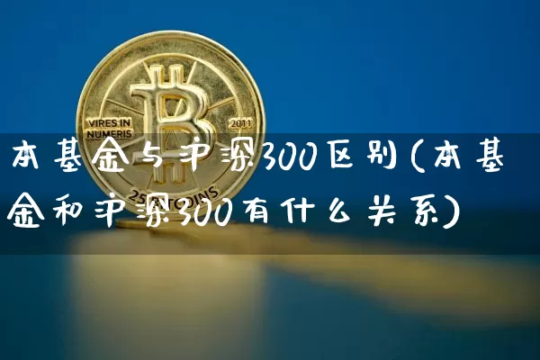 本基金与沪深300区别(本基金和沪深300有什么关系)_https://www.czytfl.com_期货_第1张