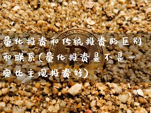 量化投资和传统投资的区别和联系(量化投资是不是一定比主观投资好)_https://www.czytfl.com_期货_第1张