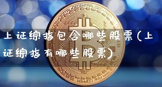 上证综指包含哪些股票(上证综指有哪些股票)_https://www.czytfl.com_期货走势_第1张