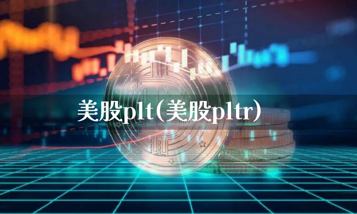 美股plt(美股pltr)_https://www.czytfl.com_期货_第1张