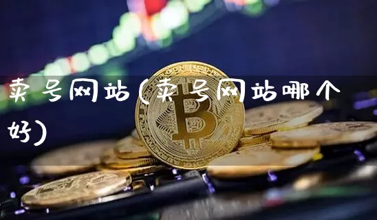 卖号网站(卖号网站哪个好)_https://www.czytfl.com_期货走势_第1张