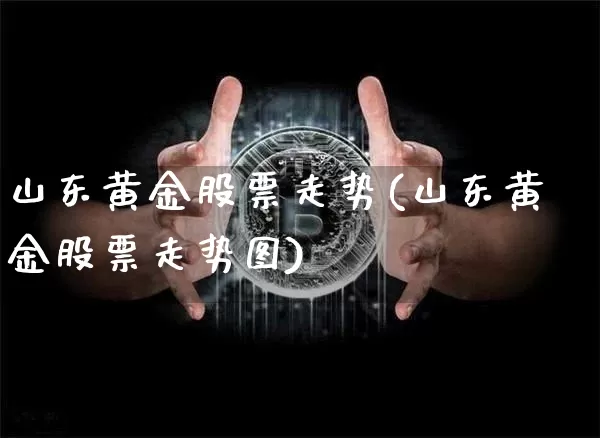 山东黄金股票走势(山东黄金股票走势图)_https://www.czytfl.com_期货行情_第1张