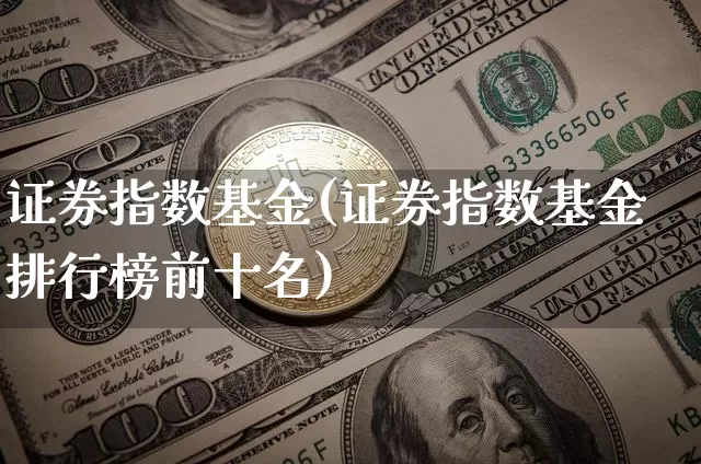 证券指数基金(证券指数基金排行榜前十名)_https://www.czytfl.com_期货_第1张