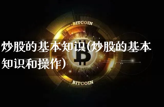 炒股的基本知识(炒股的基本知识和操作)_https://www.czytfl.com_期货价格_第1张