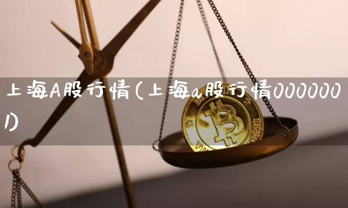 上海A股行情(上海a股行情0000001)_https://www.czytfl.com_期货行情_第1张