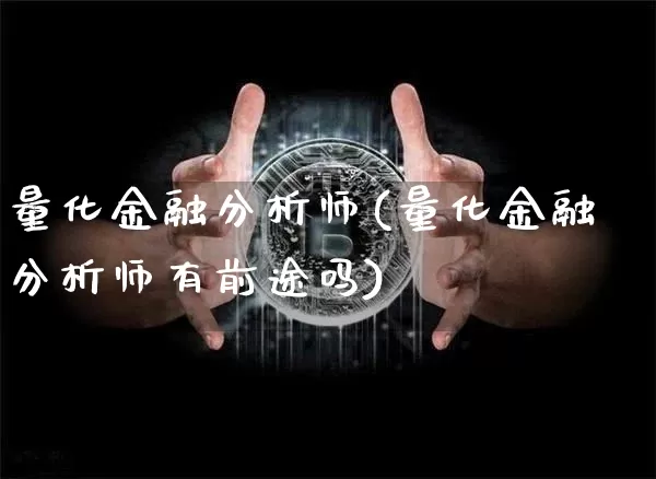 量化金融分析师(量化金融分析师有前途吗)_https://www.czytfl.com_期货价格_第1张