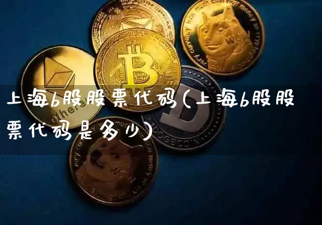 上海b股股票代码(上海b股股票代码是多少)_https://www.czytfl.com_期货走势_第1张