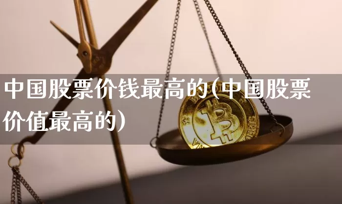 中国股票价钱最高的(中国股票价值最高的)_https://www.czytfl.com_期货走势_第1张