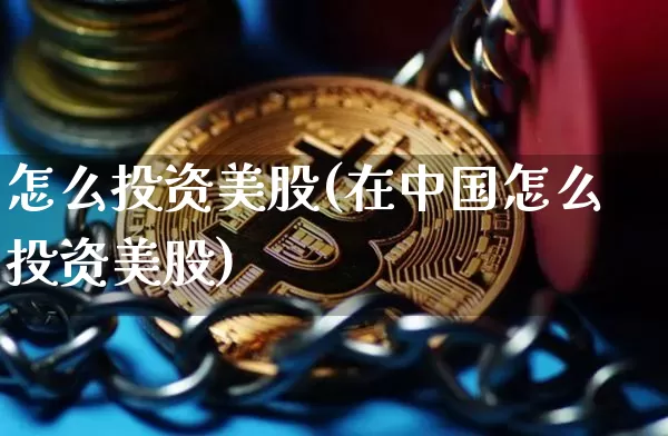怎么投资美股(在中国怎么投资美股)_https://www.czytfl.com_期货价格_第1张