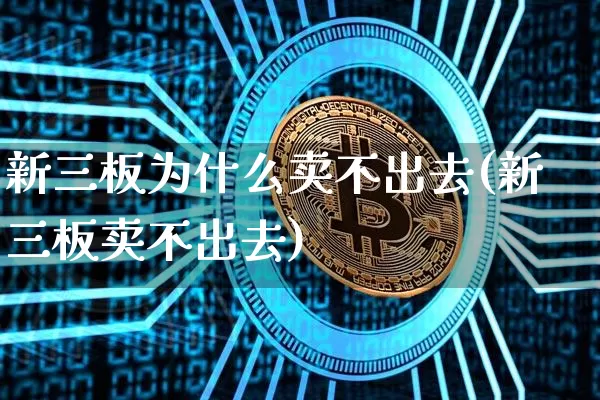 新三板为什么卖不出去(新三板卖不出去)_https://www.czytfl.com_期货行情_第1张