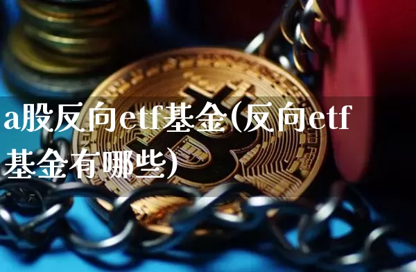 a股反向etf基金(反向etf基金有哪些)_https://www.czytfl.com_期货_第1张