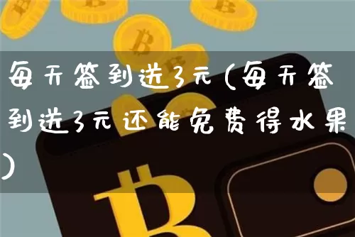 每天签到送3元(每天签到送3元还能免费得水果)_https://www.czytfl.com_期货走势_第1张