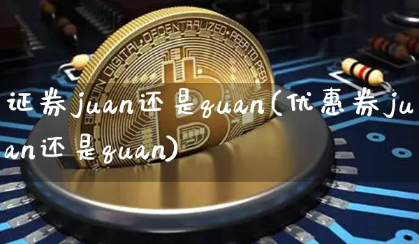 证券juan还是quan(优惠券juan还是quan)_https://www.czytfl.com_期货行情_第1张