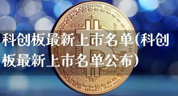 科创板最新上市名单(科创板最新上市名单公布)_https://www.czytfl.com_期货价格_第1张