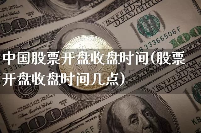 中国股票开盘收盘时间(股票开盘收盘时间几点)_https://www.czytfl.com_期货走势_第1张