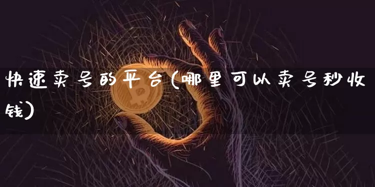 快速卖号的平台(哪里可以卖号秒收钱)_https://www.czytfl.com_期货走势_第1张