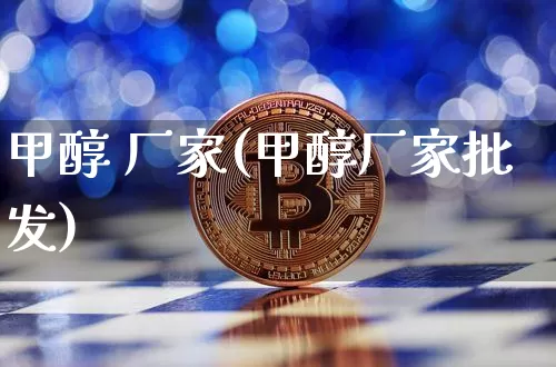 甲醇 厂家(甲醇厂家批发)_https://www.czytfl.com_期货行情_第1张