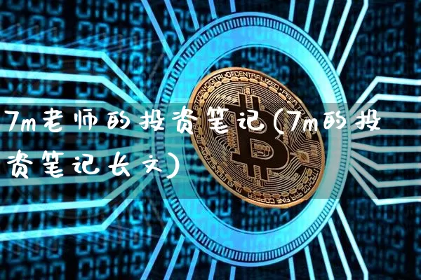 7m老师的投资笔记(7m的投资笔记长文)_https://www.czytfl.com_期货走势_第1张