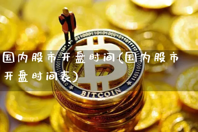 国内股市开盘时间(国内股市开盘时间表)_https://www.czytfl.com_期货_第1张