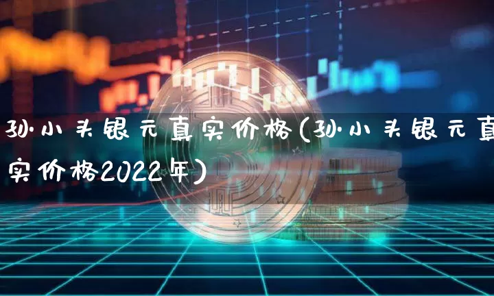 孙小头银元真实价格(孙小头银元真实价格2022年)_https://www.czytfl.com_期货走势_第1张