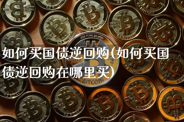如何买国债逆回购(如何买国债逆回购在哪里买)_https://www.czytfl.com_期货行情_第1张