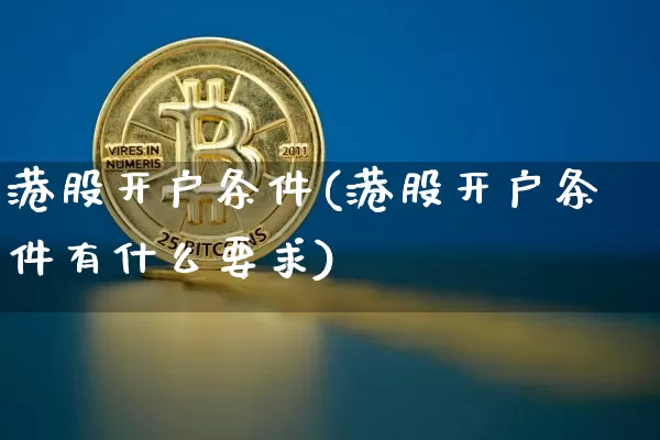 港股开户条件(港股开户条件有什么要求)_https://www.czytfl.com_期货走势_第1张