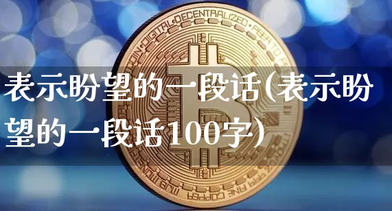 表示盼望的一段话(表示盼望的一段话100字)_https://www.czytfl.com_期货走势_第1张