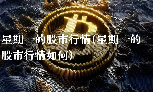 星期一的股市行情(星期一的股市行情如何)_https://www.czytfl.com_期货走势_第1张