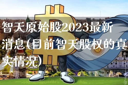 智天原始股2023最新消息(目前智天股权的真实情况)_https://www.czytfl.com_期货走势_第1张