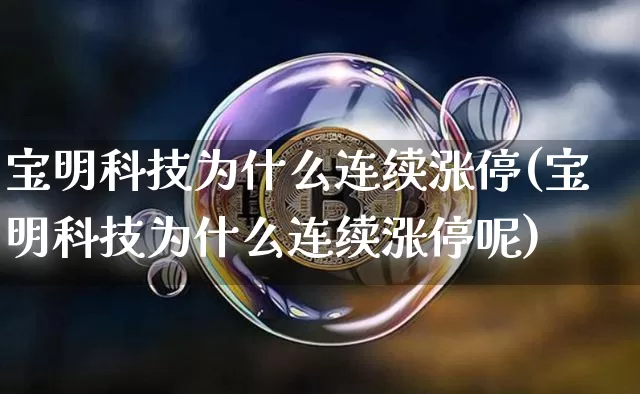 宝明科技为什么连续涨停(宝明科技为什么连续涨停呢)_https://www.czytfl.com_期货价格_第1张