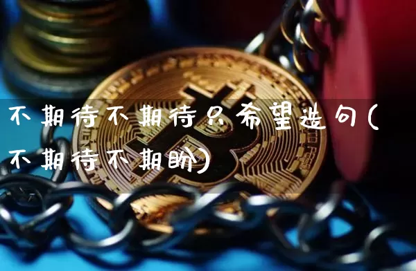 不期待不期待只希望造句(不期待不期盼)_https://www.czytfl.com_期货价格_第1张