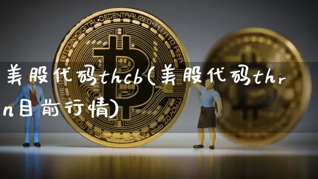 美股代码thcb(美股代码thrn目前行情)_https://www.czytfl.com_期货价格_第1张