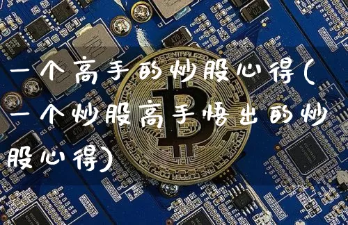一个高手的炒股心得(一个炒股高手悟出的炒股心得)_https://www.czytfl.com_期货走势_第1张