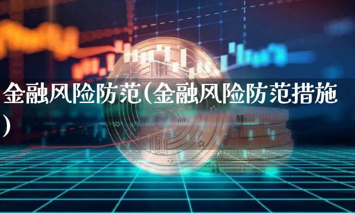 金融风险防范(金融风险防范措施)_https://www.czytfl.com_期货价格_第1张