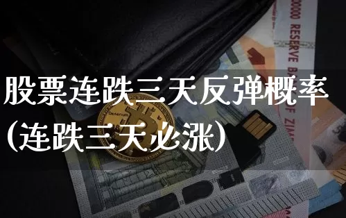 股票连跌三天反弹概率(连跌三天必涨)_https://www.czytfl.com_期货走势_第1张
