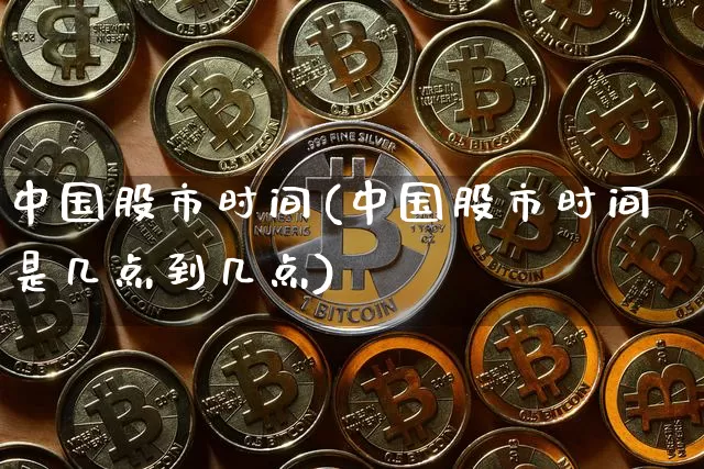 中国股市时间(中国股市时间是几点到几点)_https://www.czytfl.com_期货走势_第1张